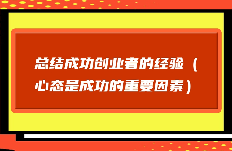 总结成功创业者的经验（心态是成功的重要因素）