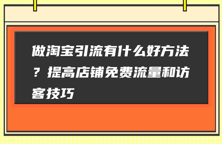 做淘宝引流有什么好方法？提高店铺免费流量和访客技巧