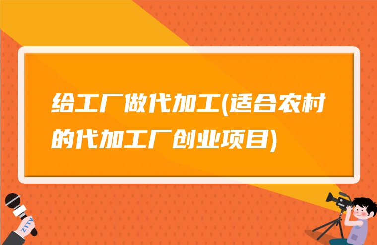 圖片[1]-給工廠做代加工(適合農村的代加工廠創業項目)-賺在家創業號