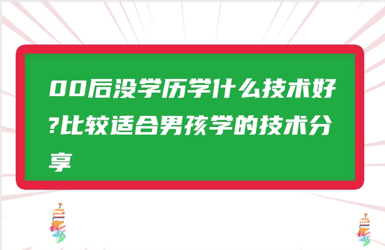 00后没学历学什么技术好?比较适合男孩学的技术分享