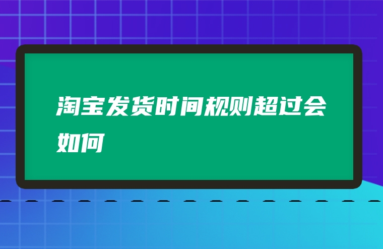 淘宝发货时间规则超过会如何