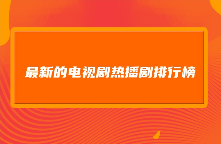 最新的电视剧热播剧排行榜