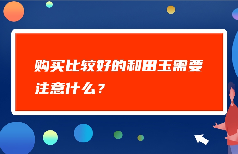 购买比较好的和田玉需要注意什么？