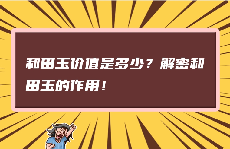 和田玉价值是多少？解密和田玉的作用！