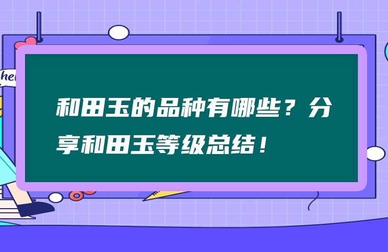 和田玉的品种有哪些？分享和田玉等级总结！