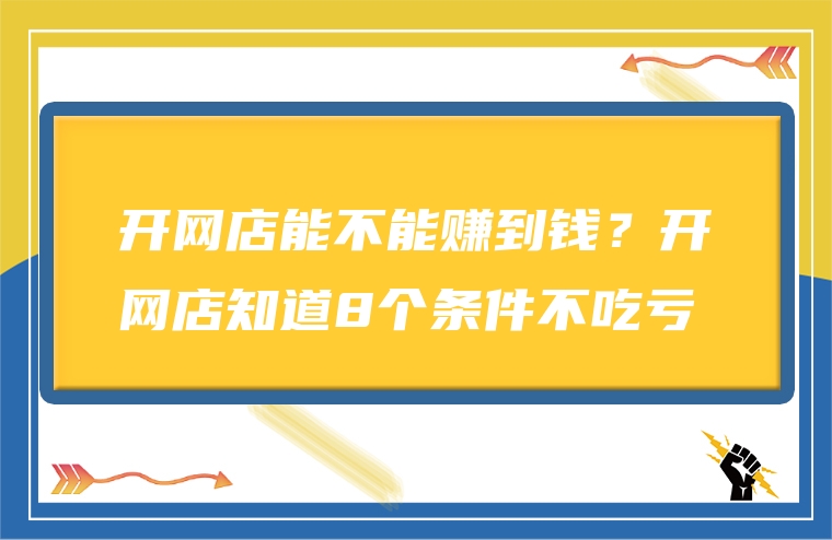 开网店能不能赚到钱？开网店知道8个条件不吃亏