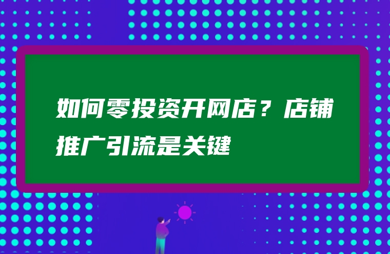 如何零投资开网店？店铺推广引流是关键