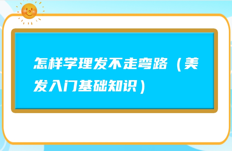 怎样学理发不走弯路（美发入门基础知识）